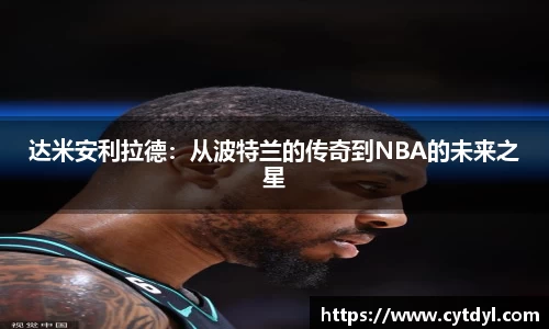 达米安利拉德：从波特兰的传奇到NBA的未来之星