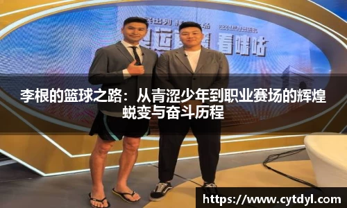 李根的篮球之路：从青涩少年到职业赛场的辉煌蜕变与奋斗历程