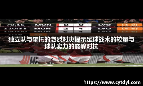 独立队与奎托的激烈对决揭示足球战术的较量与球队实力的巅峰对抗